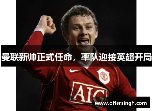 曼联新帅正式任命,率队迎接英超开局
